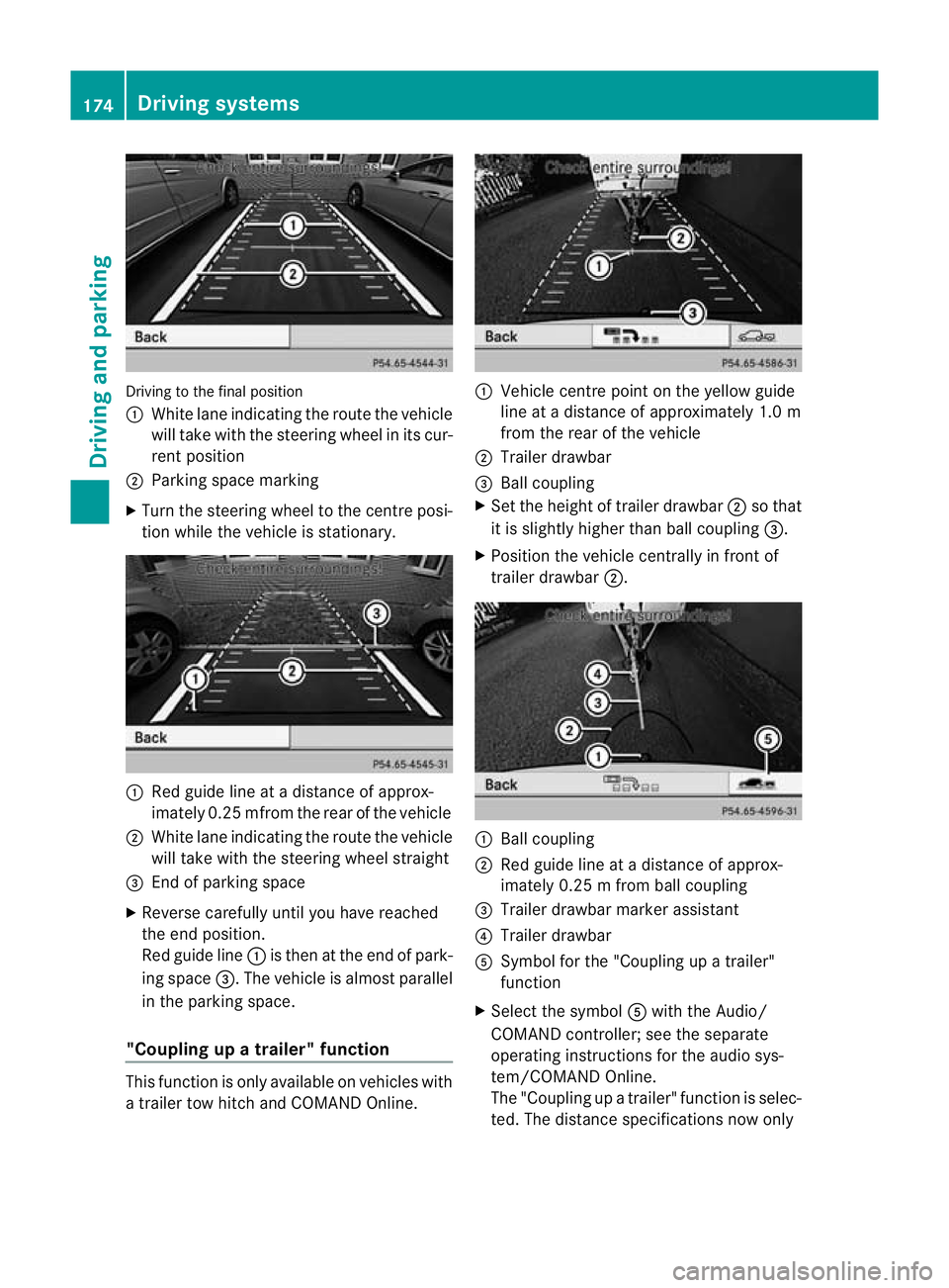 MERCEDES-BENZ B-CLASS HATCHBACK 2011  Owners Manual Driving to the final position
:
White lane indicating the route the vehicle
will take with the steering wheel in its cur-
rent position
; Parking space marking
X Turn the steering wheel to the centre 