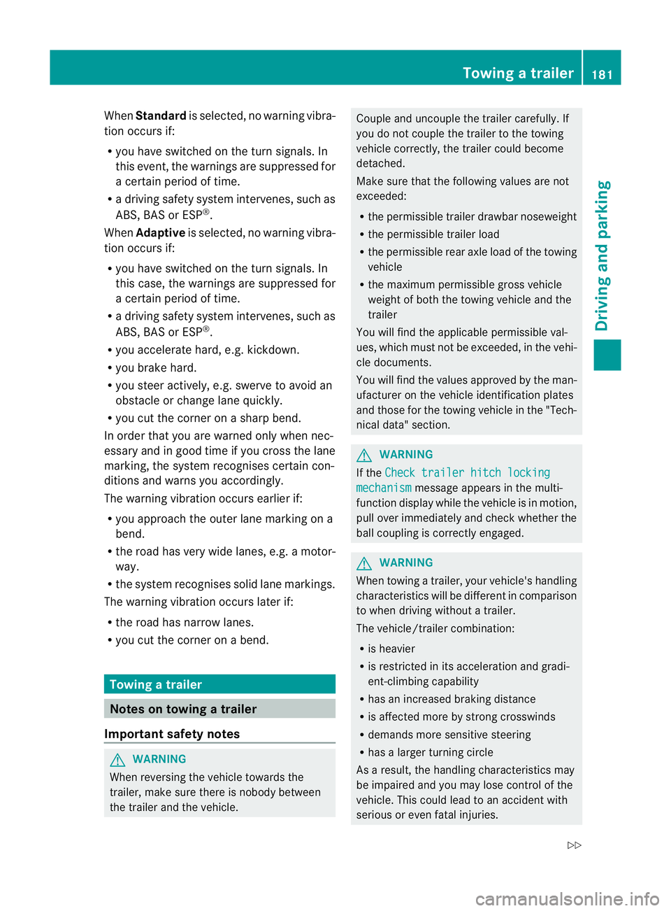 MERCEDES-BENZ B-CLASS HATCHBACK 2011  Owners Manual When
Standard is selected, no warning vibra-
tion occurs if:
R you have switched on the turn signals. In
this event, the warnings are suppressed for
a certain period of time.
R a driving safety system