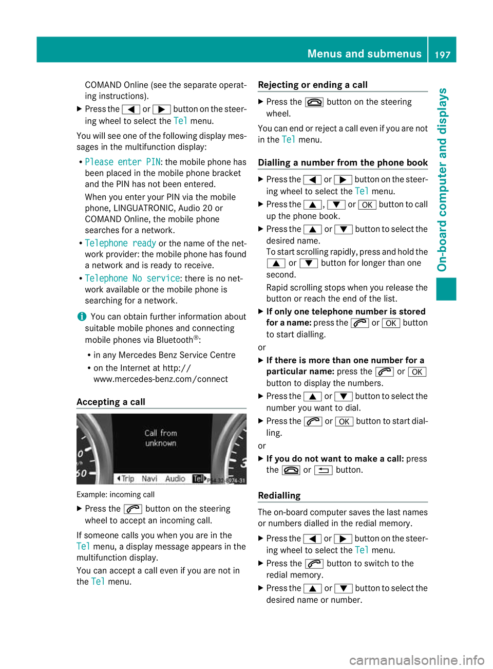MERCEDES-BENZ B-CLASS HATCHBACK 2011  Owners Manual COMAND Online (see the separate operat-
ing instructions).
X Press the =or; buttononthe steer-
ing wheel to select the Tel menu.
You will see one of the following display mes-
sages in the multifuncti