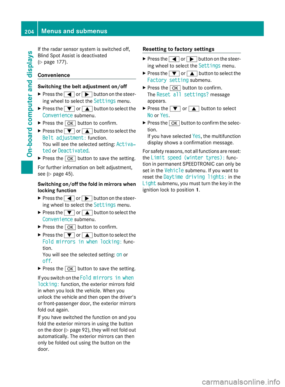 MERCEDES-BENZ B-CLASS HATCHBACK 2011  Owners Manual If the radars
ensor system is switched off,
Blind Spot Assist is deactivated
(Y page 177).
Convenience Switching the belt adjustment on/off
X
Press the =or; button on the steer-
ing wheel to select th