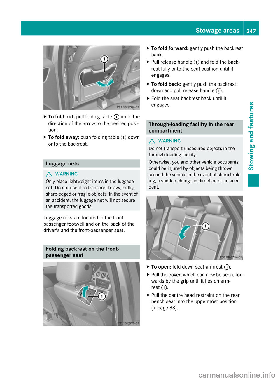 MERCEDES-BENZ B-CLASS HATCHBACK 2011  Owners Manual X
To fold out: pull folding table :up in the
direction of the arrow to the desired posi-
tion.
X To fold away: push folding table :down
onto the backrest. Luggage nets
G
WARNING
Only place lightweight