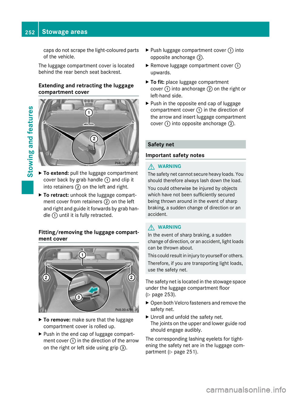 MERCEDES-BENZ B-CLASS HATCHBACK 2011 Owners Manual caps do not scrape the light-coloured parts
of the vehicle.
The luggage compartment cove ris located
behind the rear bench seat backrest.
Extending and retracting the luggage
compartment cover X
To ex MERCEDES-BENZ B-CLASS HATCHBACK 2011 Owners Manual caps do not scrape the light-coloured parts
of the vehicle.
The luggage compartment cove ris located
behind the rear bench seat backrest.
Extending and retracting the luggage
compartment cover X
To ex