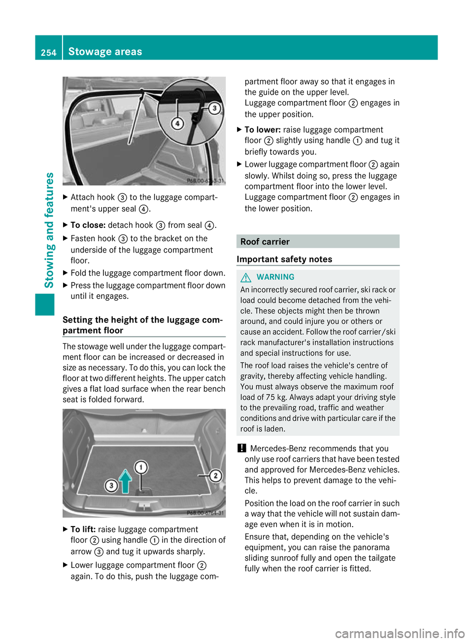 MERCEDES-BENZ B-CLASS HATCHBACK 2011 Owners Manual X
Attach hook =to the luggage compart-
ment's uppe rseal ?.
X To close: detach hook =from seal ?.
X Fasten hook =to the bracket on the
underside of the luggage compartment
floor.
X Fold the luggag MERCEDES-BENZ B-CLASS HATCHBACK 2011 Owners Manual X
Attach hook =to the luggage compart-
ment's uppe rseal ?.
X To close: detach hook =from seal ?.
X Fasten hook =to the bracket on the
underside of the luggage compartment
floor.
X Fold the luggag