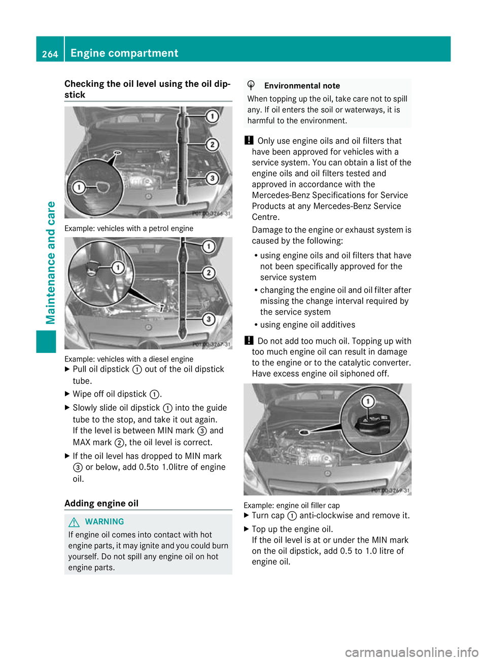 MERCEDES-BENZ B-CLASS HATCHBACK 2011  Owners Manual Checking the oil level using the oil dip-
stick
Example
:vehicles with a petrol engine Example: vehicles with a diesel engine
X
Pull oil dipstick :out of the oil dipstick
tube.
X Wipe off oil dipstick