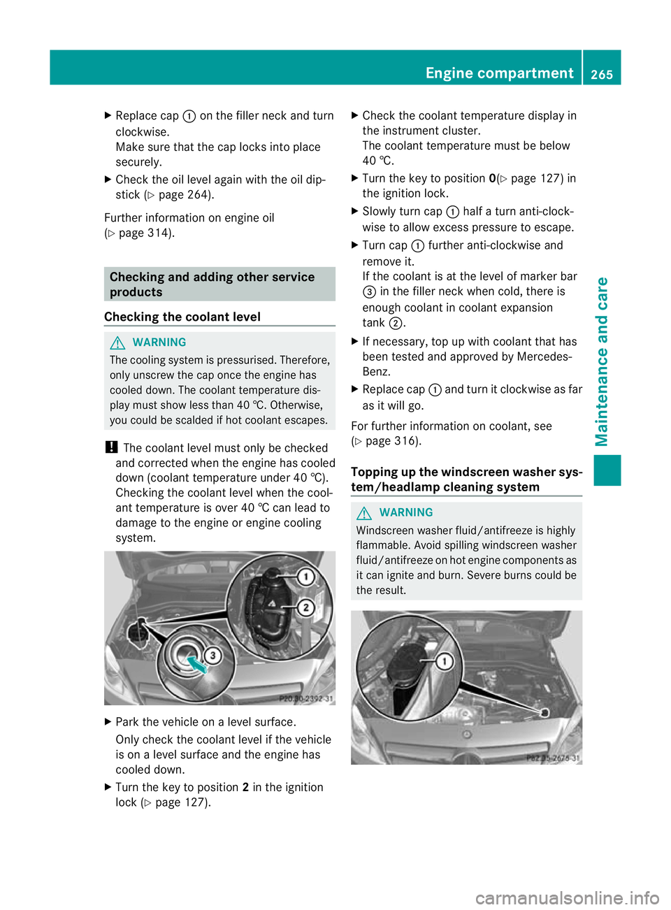 MERCEDES-BENZ B-CLASS HATCHBACK 2011  Owners Manual X
Replace cap :on the filler neck and turn
clockwise.
Make sure that the cap locks into place
securely.
X Chec kthe oil level again with the oil dip-
stick (Y page 264).
Further information on engine 