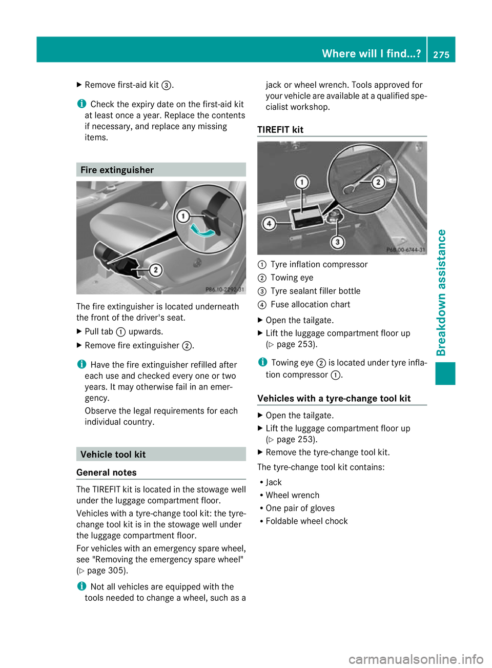 MERCEDES-BENZ B-CLASS HATCHBACK 2011 Owners Manual X
Remove first-aid kit =.
i Chec kthe expiry date on the first-aid kit
at least once a year. Replace the contents
if necessary, and replace any missing
items. Fire extinguisher
The fire extinguisher i MERCEDES-BENZ B-CLASS HATCHBACK 2011 Owners Manual X
Remove first-aid kit =.
i Chec kthe expiry date on the first-aid kit
at least once a year. Replace the contents
if necessary, and replace any missing
items. Fire extinguisher
The fire extinguisher i