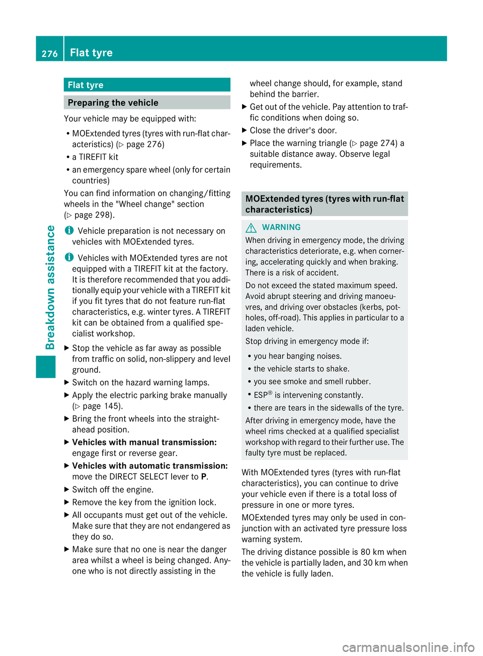 MERCEDES-BENZ B-CLASS HATCHBACK 2011 Owners Manual Flat tyre
Preparing the vehicle
Your vehicle may be equipped with:
R MOExtended tyres (tyres with run-flat char-
acteristics) (Y page 276)
R a TIREFIT kit
R an emergency spare wheel (only for certain
MERCEDES-BENZ B-CLASS HATCHBACK 2011 Owners Manual Flat tyre
Preparing the vehicle
Your vehicle may be equipped with:
R MOExtended tyres (tyres with run-flat char-
acteristics) (Y page 276)
R a TIREFIT kit
R an emergency spare wheel (only for certain