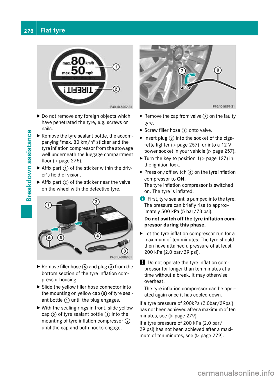 MERCEDES-BENZ B-CLASS HATCHBACK 2011 Owners Manual X
Do not remove any foreign objects which
have penetrated the tyre, e.g .screws or
nails.
X Remove the tyre sealant bottle, the accom-
panying "max. 80 km/h" sticker and the
tyre inflation com MERCEDES-BENZ B-CLASS HATCHBACK 2011 Owners Manual X
Do not remove any foreign objects which
have penetrated the tyre, e.g .screws or
nails.
X Remove the tyre sealant bottle, the accom-
panying "max. 80 km/h" sticker and the
tyre inflation com