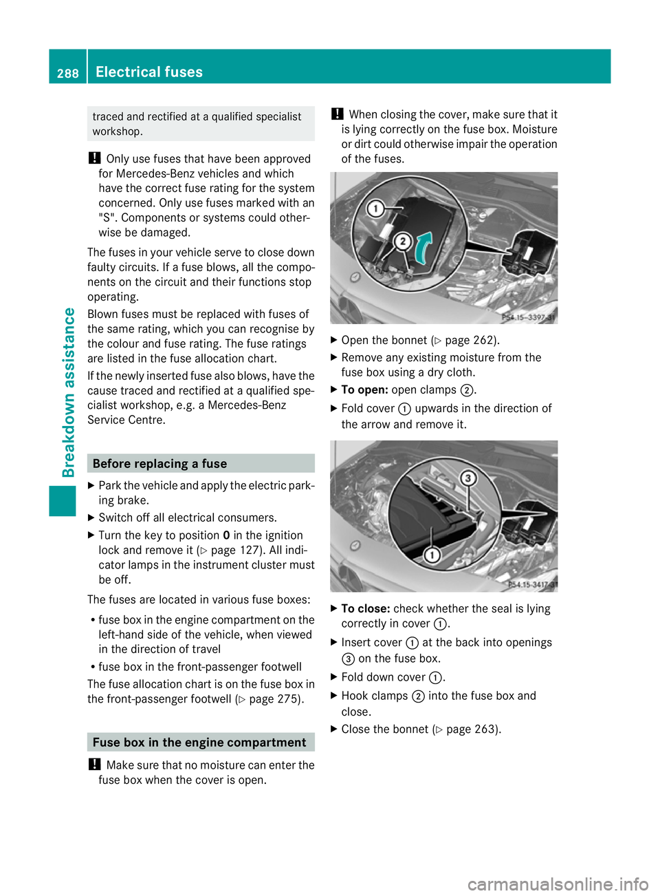 MERCEDES-BENZ B-CLASS HATCHBACK 2011 Owners Manual traced and rectified at a qualified specialist
workshop.
! Only use fuses tha thave been approved
for Mercedes-Ben zvehicles and which
have the correct fuse rating for the system
concerned. Only use f MERCEDES-BENZ B-CLASS HATCHBACK 2011 Owners Manual traced and rectified at a qualified specialist
workshop.
! Only use fuses tha thave been approved
for Mercedes-Ben zvehicles and which
have the correct fuse rating for the system
concerned. Only use f