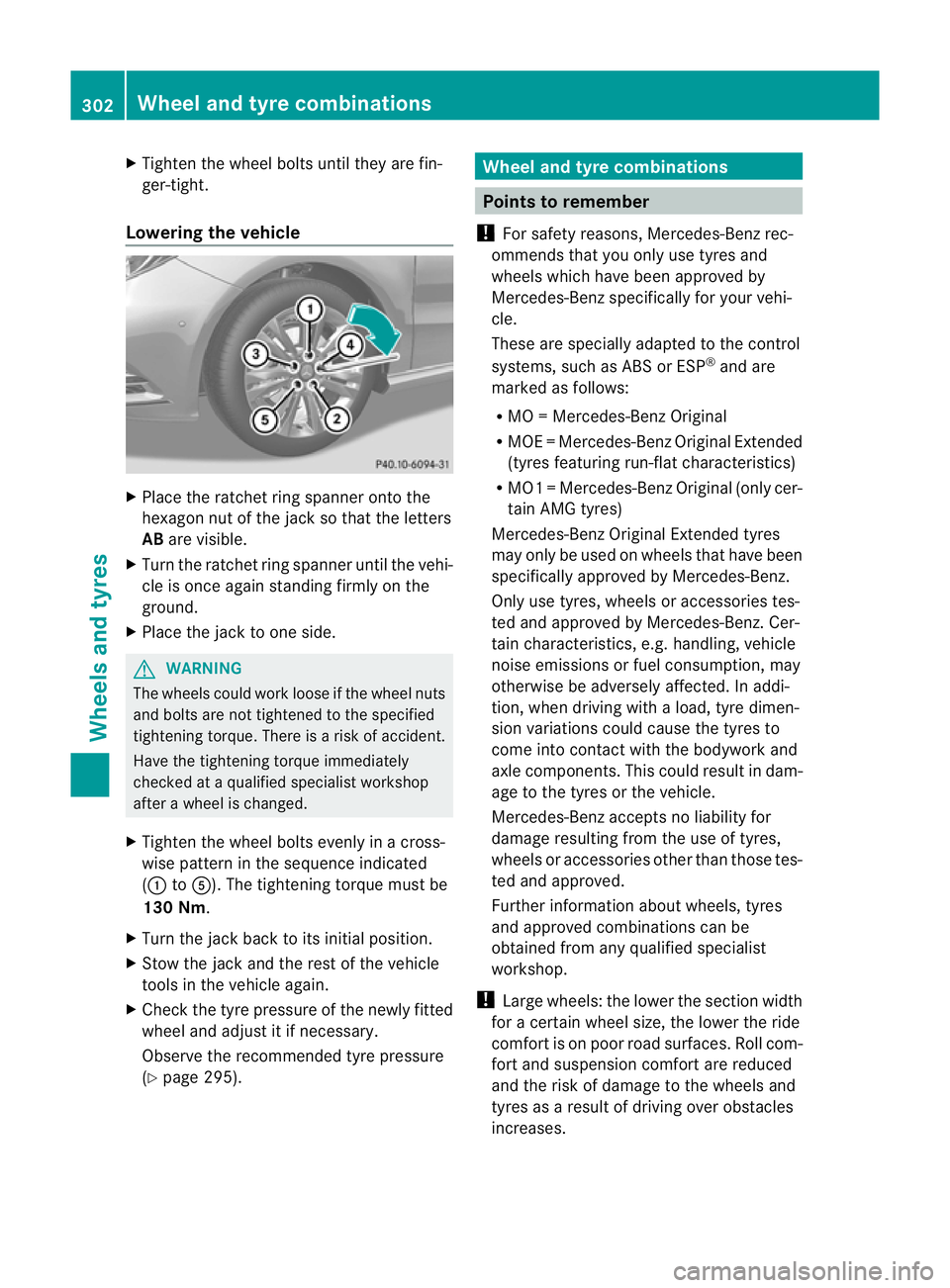 MERCEDES-BENZ B-CLASS HATCHBACK 2011  Owners Manual X
Tighten the wheel bolts until they are fin-
ger-tight.
Lowering the vehicle X
Place the ratchet ring spanner onto the
hexagon nut of the jack so that the letters
AB are visible.
X Turn the ratchet r