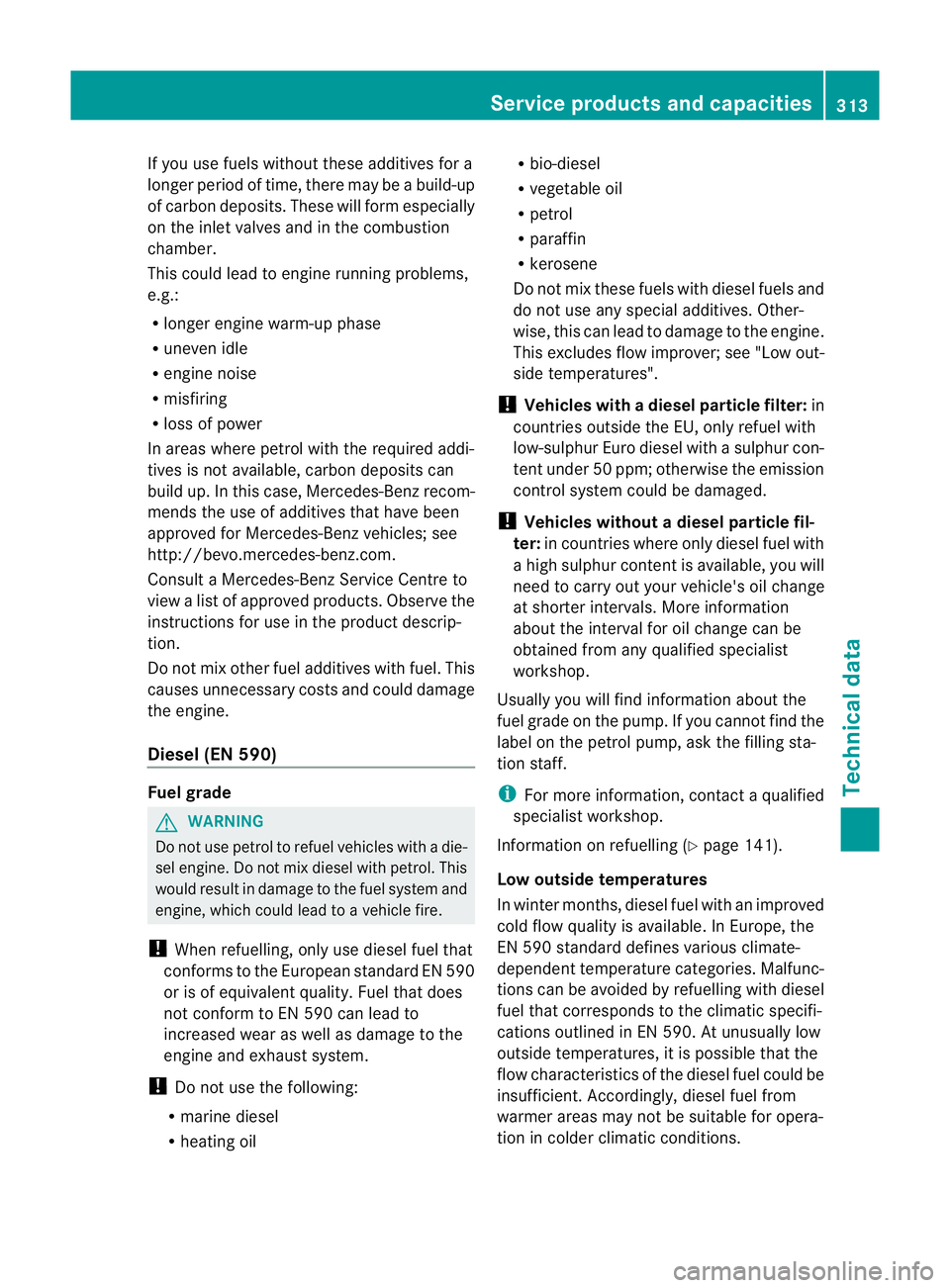 MERCEDES-BENZ B-CLASS HATCHBACK 2011 Owners Manual If you use fuels withou
tthese additives for a
longer period of time, there may be a build-up
of carbon deposits. These will form especially
on the inlet valves and in the combustion
chamber.
This cou MERCEDES-BENZ B-CLASS HATCHBACK 2011 Owners Manual If you use fuels withou
tthese additives for a
longer period of time, there may be a build-up
of carbon deposits. These will form especially
on the inlet valves and in the combustion
chamber.
This cou