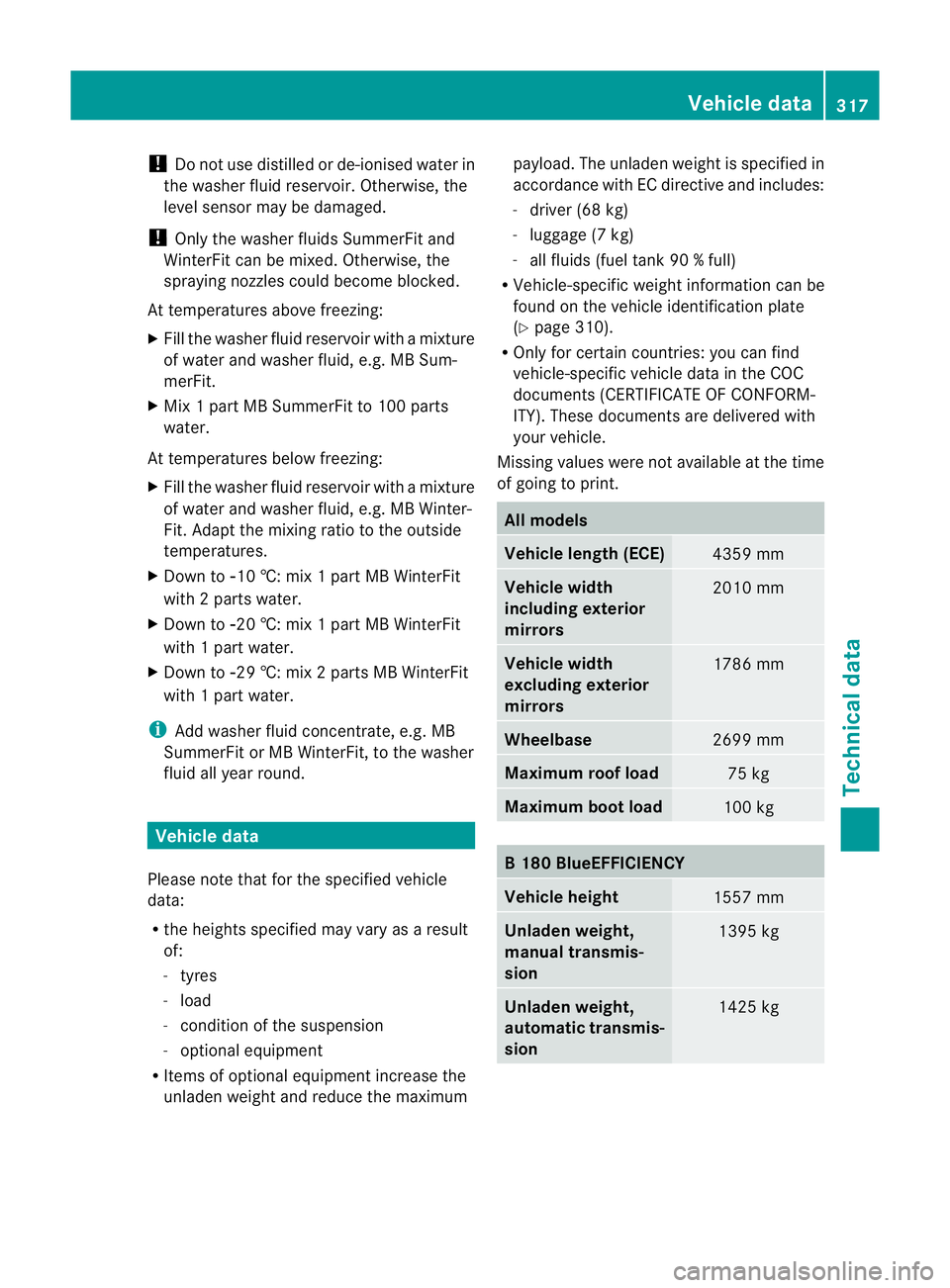 MERCEDES-BENZ B-CLASS HATCHBACK 2011 Owners Guide !
Do not use distilled or de-ionised water in
the washer fluid reservoir. Otherwise, the
level sensor may be damaged.
! Only the washer fluids SummerFit and
WinterFit can be mixed. Otherwise, the
spra MERCEDES-BENZ B-CLASS HATCHBACK 2011 Owners Guide !
Do not use distilled or de-ionised water in
the washer fluid reservoir. Otherwise, the
level sensor may be damaged.
! Only the washer fluids SummerFit and
WinterFit can be mixed. Otherwise, the
spra