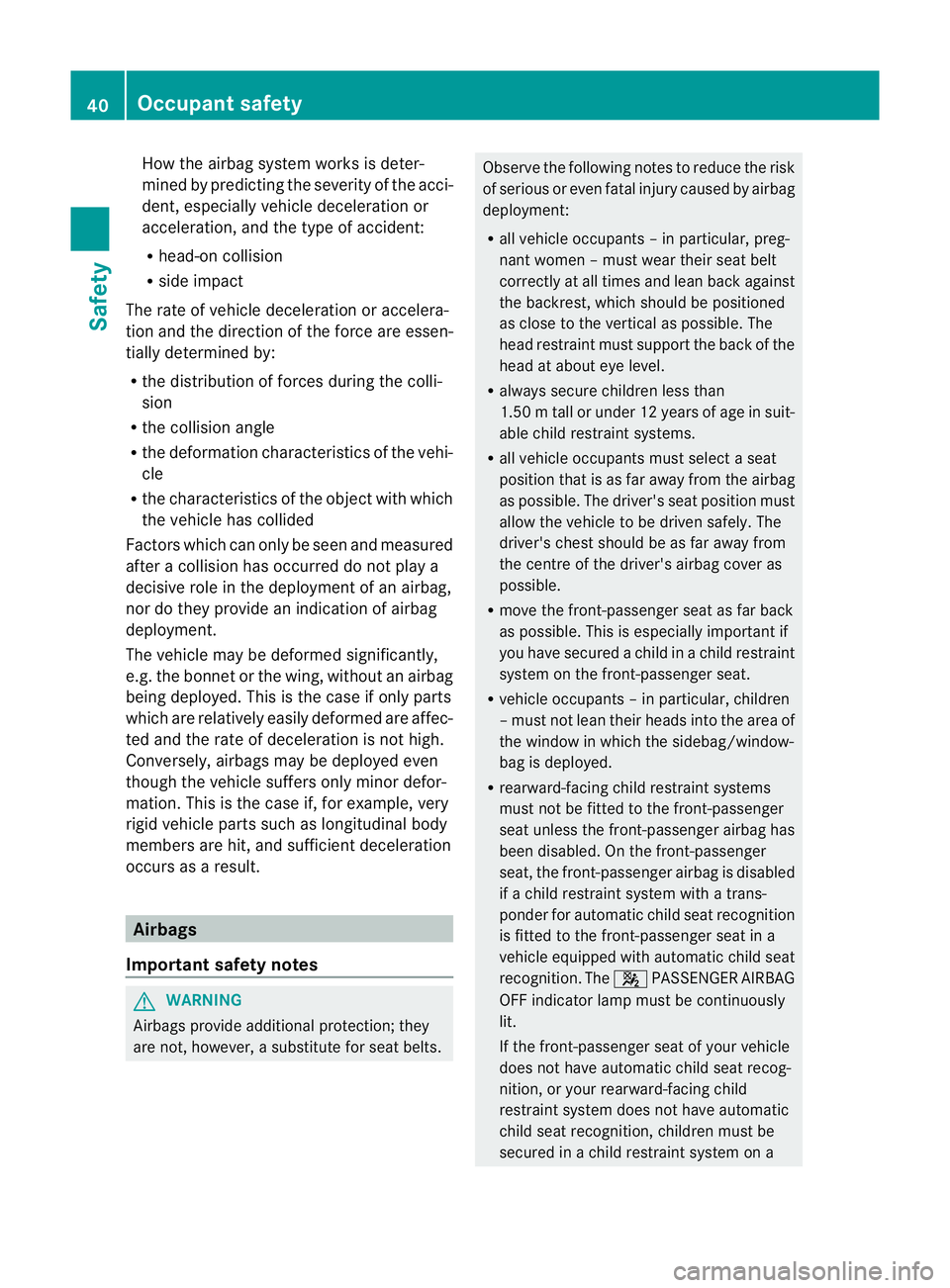 MERCEDES-BENZ B-CLASS HATCHBACK 2011 Service Manual How the airbag system works is deter-
mined by predicting the severity of the acci-
dent, especially vehicle deceleration or
acceleration, and the type of accident:
R
head-on collision
R side impact
T MERCEDES-BENZ B-CLASS HATCHBACK 2011 Service Manual How the airbag system works is deter-
mined by predicting the severity of the acci-
dent, especially vehicle deceleration or
acceleration, and the type of accident:
R
head-on collision
R side impact
T