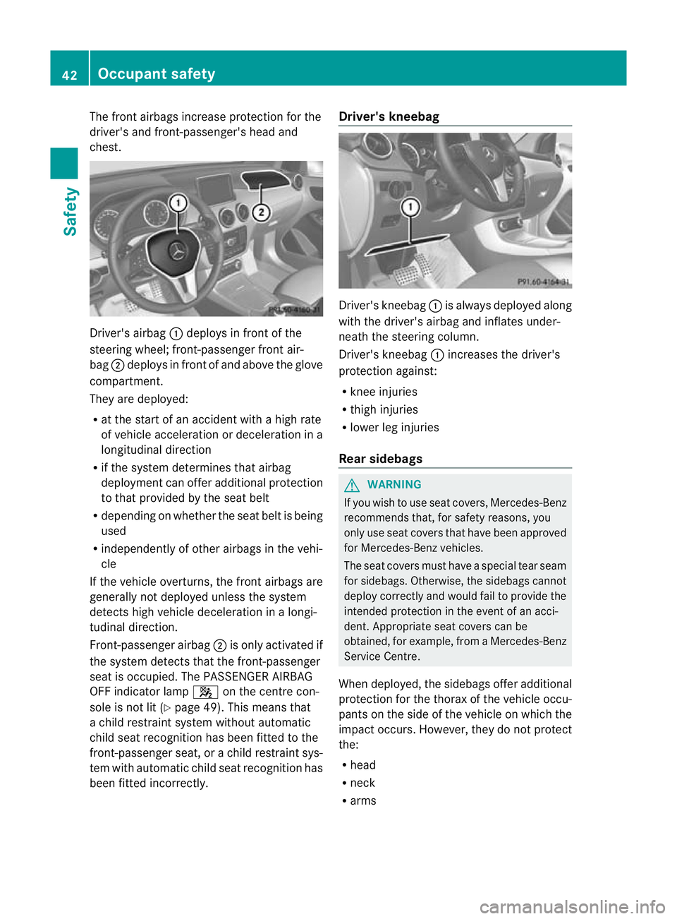 MERCEDES-BENZ B-CLASS HATCHBACK 2011 Service Manual The fronta
irbags increase protection for the
driver's and front-passenger's head and
chest. Driver's airbag
:deploys in front of the
steering wheel; front-passenger front air-
bag ;deploy MERCEDES-BENZ B-CLASS HATCHBACK 2011 Service Manual The fronta
irbags increase protection for the
driver's and front-passenger's head and
chest. Driver's airbag
:deploys in front of the
steering wheel; front-passenger front air-
bag ;deploy