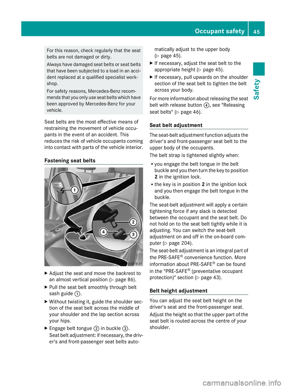 MERCEDES-BENZ B-CLASS HATCHBACK 2011 Service Manual For this reason, check regularly that the seat
belts are not damaged or dirty.
Always have damaged sea
tbelts or seat belts
that have been subjected to a load in an acci-
dent replaced at a qualified MERCEDES-BENZ B-CLASS HATCHBACK 2011 Service Manual For this reason, check regularly that the seat
belts are not damaged or dirty.
Always have damaged sea
tbelts or seat belts
that have been subjected to a load in an acci-
dent replaced at a qualified