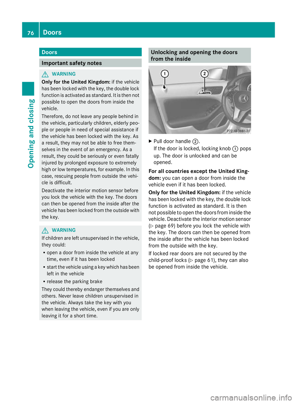 MERCEDES-BENZ B-CLASS HATCHBACK 2011 User Guide Doors
Important safety notes
G
WARNING
Only for the United Kingdom: if the vehicle
has bee nlocked with the key, the double lock
function is activated as standard. It is then not
possible to open the MERCEDES-BENZ B-CLASS HATCHBACK 2011 User Guide Doors
Important safety notes
G
WARNING
Only for the United Kingdom: if the vehicle
has bee nlocked with the key, the double lock
function is activated as standard. It is then not
possible to open the