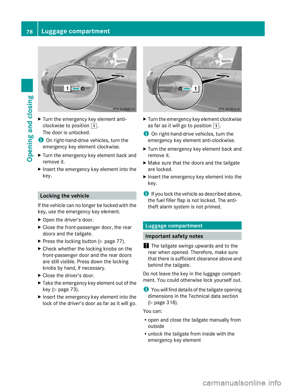 MERCEDES-BENZ B-CLASS HATCHBACK 2011 Manual Online X
Turn the emergency key element anti-
clockwise to position 1.
The door is unlocked.
i On right-hand-drive vehicles, turn the
emergency key element clockwise.
X Turn the emergency key element back an MERCEDES-BENZ B-CLASS HATCHBACK 2011 Manual Online X
Turn the emergency key element anti-
clockwise to position 1.
The door is unlocked.
i On right-hand-drive vehicles, turn the
emergency key element clockwise.
X Turn the emergency key element back an