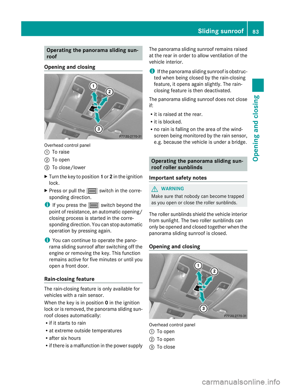 MERCEDES-BENZ B-CLASS HATCHBACK 2011 User Guide Operating the panorama sliding sun-
roof
Opening and closing Overhead control panel
:
To raise
; To open
= To close/lower
X Turn the key to position 1or 2in the ignition
lock.
X Press or pull the 3swi MERCEDES-BENZ B-CLASS HATCHBACK 2011 User Guide Operating the panorama sliding sun-
roof
Opening and closing Overhead control panel
:
To raise
; To open
= To close/lower
X Turn the key to position 1or 2in the ignition
lock.
X Press or pull the 3swi