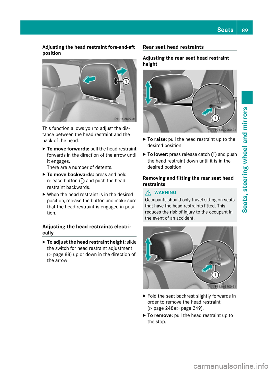 MERCEDES-BENZ B-CLASS HATCHBACK 2011 Owners Manual Adjusting the head restraint fore-and-aft
position
This function allows you to adjust the dis-
tance between the head restraint and the
back of the head.
X To move forwards: pull the head restraint
fo MERCEDES-BENZ B-CLASS HATCHBACK 2011 Owners Manual Adjusting the head restraint fore-and-aft
position
This function allows you to adjust the dis-
tance between the head restraint and the
back of the head.
X To move forwards: pull the head restraint
fo