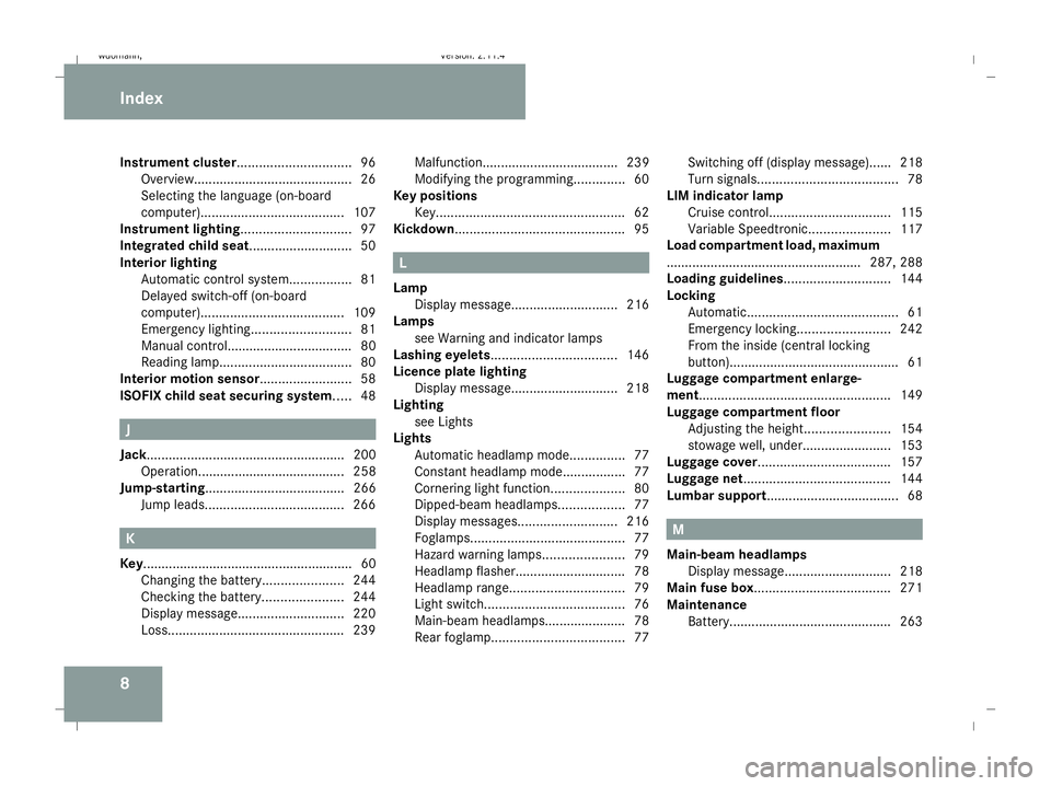 MERCEDES-BENZ B-CLASS HATCHBACK 2008  Owners Manual 8
Instrument cluster
............................... 96
Overview. .......................................... 26
Selecting the language (on-board
computer). ...................................... 107
I