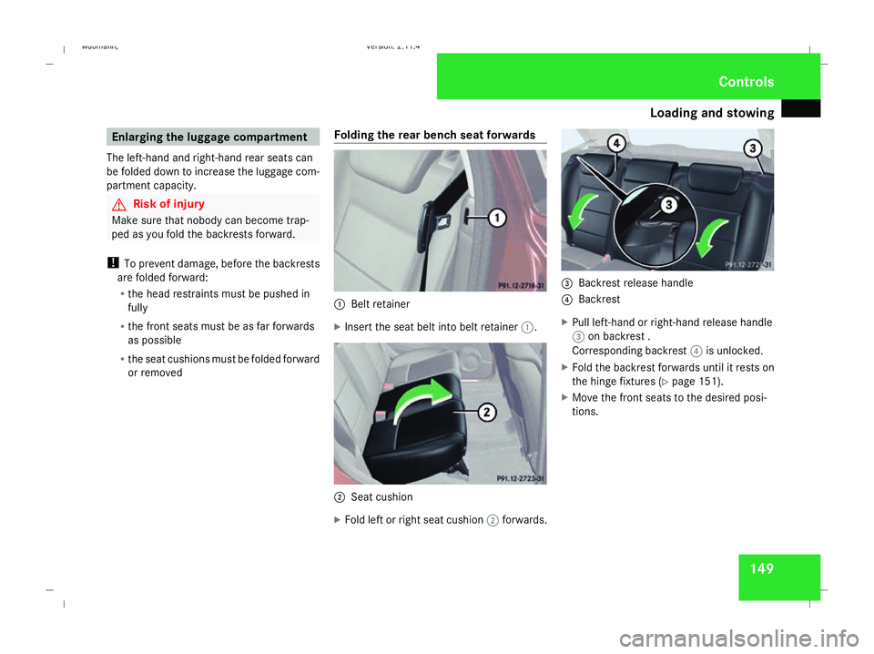 MERCEDES-BENZ B-CLASS HATCHBACK 2008  Owners Manual Loading and stowing
149Enlarging the luggage compartment
The left-hand and right-hand rear seats can
be folded down to increase the luggage com-
partment capacity. G
Risk of injury
Make sure that nobo