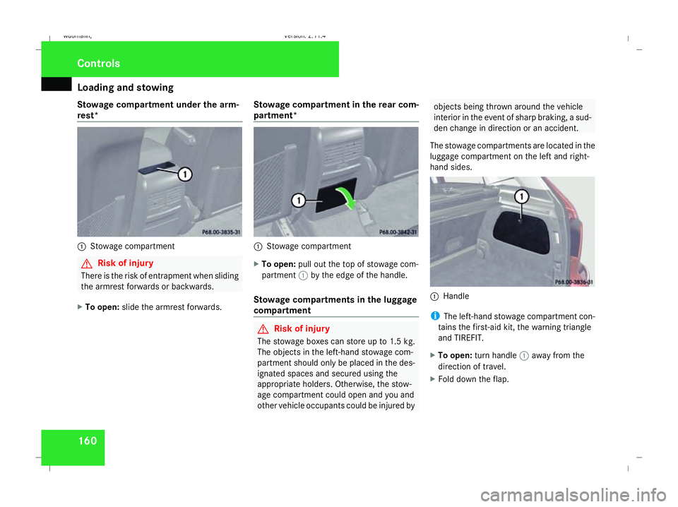 MERCEDES-BENZ B-CLASS HATCHBACK 2008 Owners Manual Loading and stowing
160
Stowage compartment under the arm-
rest* 1
Stowage compartment G
Risk of injury
There is the risk of entrapment when sliding
the armrest forwards or backwards.
X To open: slide MERCEDES-BENZ B-CLASS HATCHBACK 2008 Owners Manual Loading and stowing
160
Stowage compartment under the arm-
rest* 1
Stowage compartment G
Risk of injury
There is the risk of entrapment when sliding
the armrest forwards or backwards.
X To open: slide