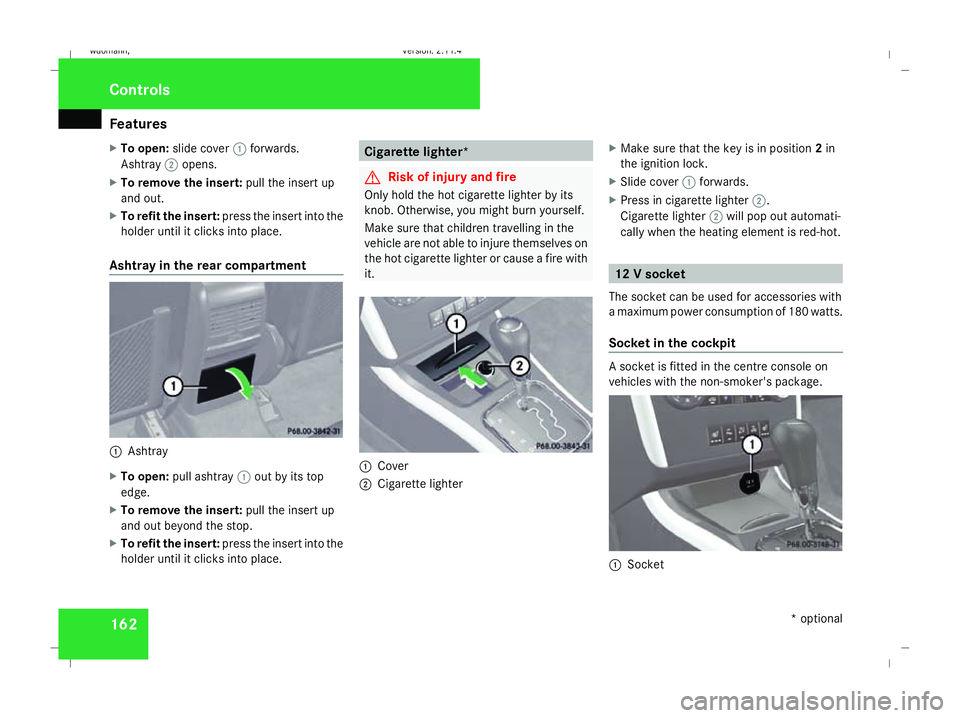 MERCEDES-BENZ B-CLASS HATCHBACK 2008 Owners Manual Features
162
X
To open: slide cover 1forwards.
Ashtray 2opens.
X To remove the insert: pull the insert up
and out.
X To refit the insert: press the insert into the
holder until it clicks into place.
A MERCEDES-BENZ B-CLASS HATCHBACK 2008 Owners Manual Features
162
X
To open: slide cover 1forwards.
Ashtray 2opens.
X To remove the insert: pull the insert up
and out.
X To refit the insert: press the insert into the
holder until it clicks into place.
A