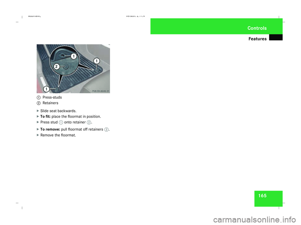 MERCEDES-BENZ B-CLASS HATCHBACK 2008 Owners Manual Features
1651
Press-studs
2 Retainers
X Slide seat backwards.
X To fit: place the floormat in position.
X Press stud 1onto retainer 2.
X To remove: pull floormat off retainers 2.
X Remove the floormat MERCEDES-BENZ B-CLASS HATCHBACK 2008 Owners Manual Features
1651
Press-studs
2 Retainers
X Slide seat backwards.
X To fit: place the floormat in position.
X Press stud 1onto retainer 2.
X To remove: pull floormat off retainers 2.
X Remove the floormat