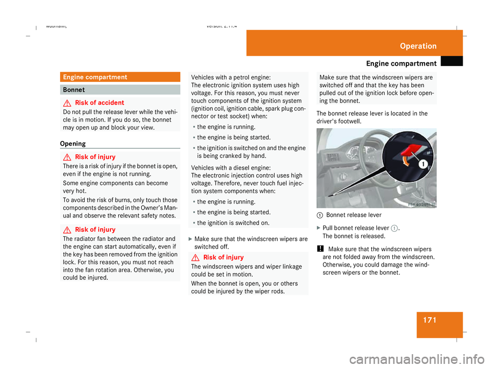 MERCEDES-BENZ B-CLASS HATCHBACK 2008  Owners Manual Engine compartment
171Engine compartment
Bonnet
G
Risk of accident
Do not pull the release lever while the vehi-
cle is in motion. If you do so, the bonnet
may open up and block your view.
Opening G
R