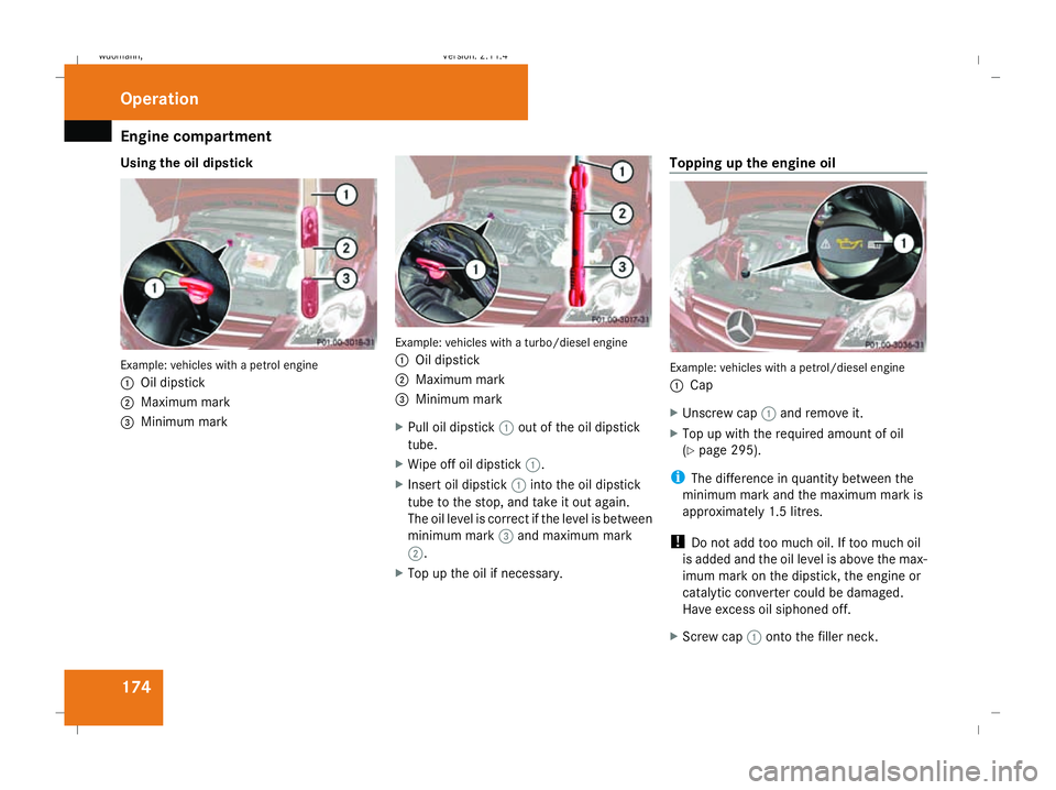 MERCEDES-BENZ B-CLASS HATCHBACK 2008  Owners Manual Engine compartment
174
Using the oil dipstick
Example: vehicles with a petrol engine
1
Oil dipstick
2 Maximum mark
3 Minimum mark Example: vehicles with a turbo/diesel engine
1
Oil dipstick
2 Maximum 
