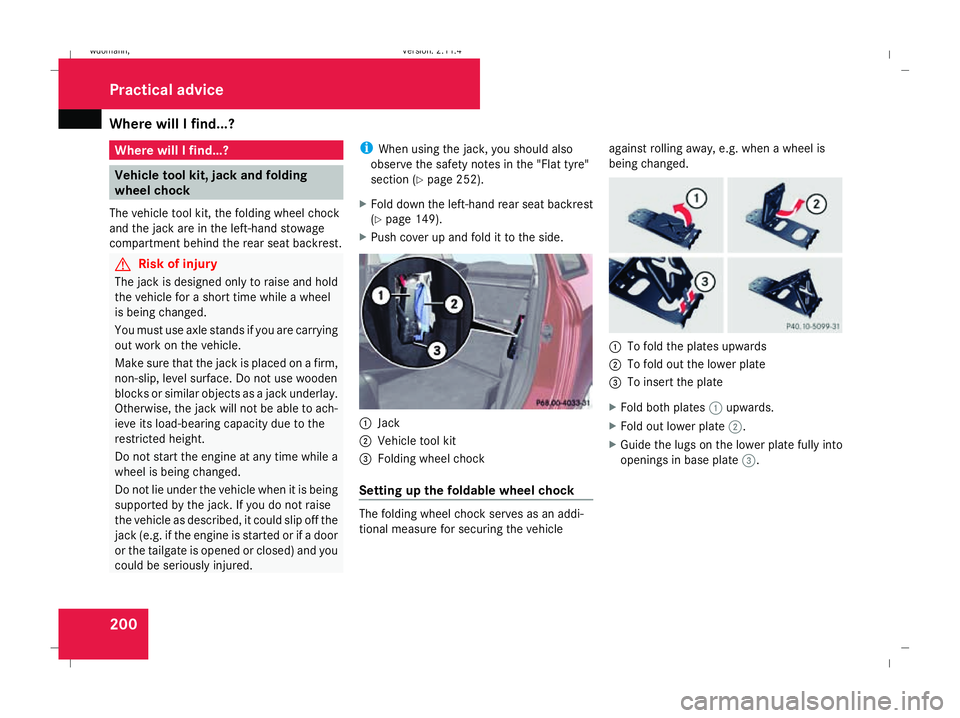 MERCEDES-BENZ B-CLASS HATCHBACK 2008 Owners Manual Where will I find...?
200 Where will I find...?
Vehicle tool kit, jack and folding
wheel chock
The vehicle tool kit, the folding wheel chock
and the jack are in the left-hand stowage
compartment behin MERCEDES-BENZ B-CLASS HATCHBACK 2008 Owners Manual Where will I find...?
200 Where will I find...?
Vehicle tool kit, jack and folding
wheel chock
The vehicle tool kit, the folding wheel chock
and the jack are in the left-hand stowage
compartment behin