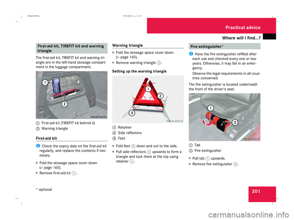 MERCEDES-BENZ B-CLASS HATCHBACK 2008 Owners Manual Where will I find...?
201First-aid kit, TIREFIT kit and warning
triangle
The first-aid kit, TIREFIT kit and warning tri-
angle are in the left-hand stowage compart-
ment in the luggage compartment. 1
MERCEDES-BENZ B-CLASS HATCHBACK 2008 Owners Manual Where will I find...?
201First-aid kit, TIREFIT kit and warning
triangle
The first-aid kit, TIREFIT kit and warning tri-
angle are in the left-hand stowage compart-
ment in the luggage compartment. 1