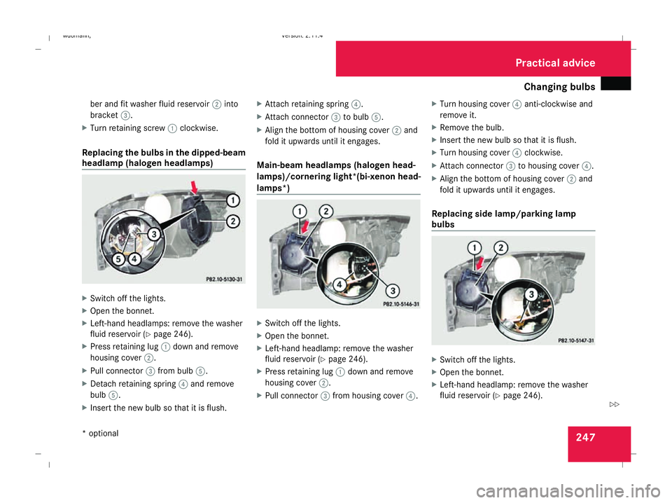 MERCEDES-BENZ B-CLASS HATCHBACK 2008 Owners Manual Changing bulbs
247
ber and fit washer fluid reservoir
2into
bracket 3.
X Turn retaining screw 1clockwise.
Replacing the bulbs in the dipped-beam
headlamp (halogen headlamps) X
Switch off the lights.
X MERCEDES-BENZ B-CLASS HATCHBACK 2008 Owners Manual Changing bulbs
247
ber and fit washer fluid reservoir
2into
bracket 3.
X Turn retaining screw 1clockwise.
Replacing the bulbs in the dipped-beam
headlamp (halogen headlamps) X
Switch off the lights.
X