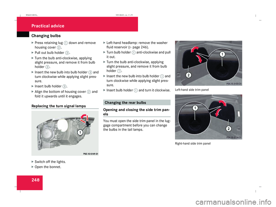 MERCEDES-BENZ B-CLASS HATCHBACK 2008 Owners Manual Changing bulbs
248
X
Press retaining lug 1down and remove
housing cover 2.
X Pull out bulb holder 3.
X Turn the bulb anti-clockwise, applying
slight pressure, and remove it from bulb
holder 3.
X Inser MERCEDES-BENZ B-CLASS HATCHBACK 2008 Owners Manual Changing bulbs
248
X
Press retaining lug 1down and remove
housing cover 2.
X Pull out bulb holder 3.
X Turn the bulb anti-clockwise, applying
slight pressure, and remove it from bulb
holder 3.
X Inser