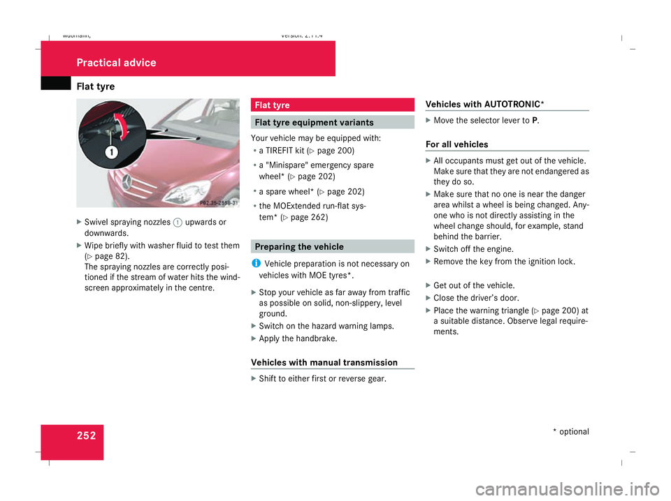 MERCEDES-BENZ B-CLASS HATCHBACK 2008 Owners Manual Flat tyre
252X
Swivel spraying nozzles 1upwards or
downwards.
X Wipe briefly with washer fluid to test them
(Y page 82).
The spraying nozzles are correctly posi-
tioned if the stream of water hits the MERCEDES-BENZ B-CLASS HATCHBACK 2008 Owners Manual Flat tyre
252X
Swivel spraying nozzles 1upwards or
downwards.
X Wipe briefly with washer fluid to test them
(Y page 82).
The spraying nozzles are correctly posi-
tioned if the stream of water hits the