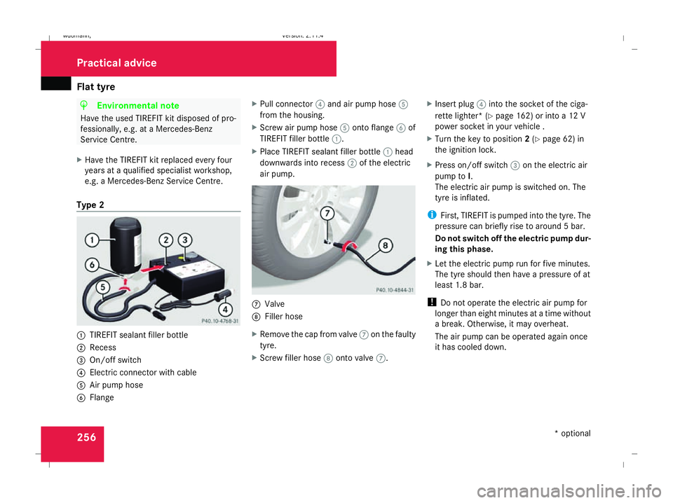 MERCEDES-BENZ B-CLASS HATCHBACK 2008 Owners Manual Flat tyre
256 H
Environmental note
Have the used TIREFIT kit disposed of pro-
fessionally, e.g. at a Mercedes-Benz
Service Centre.
X Have the TIREFIT kit replaced every four
years at a qualified speci MERCEDES-BENZ B-CLASS HATCHBACK 2008 Owners Manual Flat tyre
256 H
Environmental note
Have the used TIREFIT kit disposed of pro-
fessionally, e.g. at a Mercedes-Benz
Service Centre.
X Have the TIREFIT kit replaced every four
years at a qualified speci