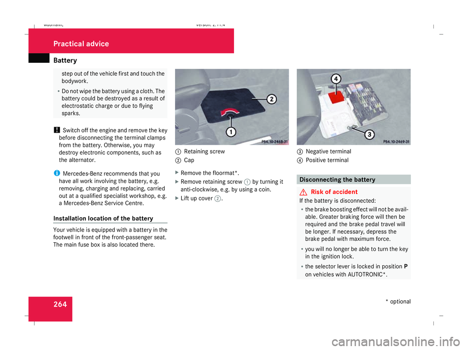 MERCEDES-BENZ B-CLASS HATCHBACK 2008  Owners Manual Battery
264 step out of the vehicle first and touch the
bodywork.
R Do not wipe the battery using a cloth. The
battery could be destroyed as a result of
electrostatic charge or due to flying
sparks.
!
