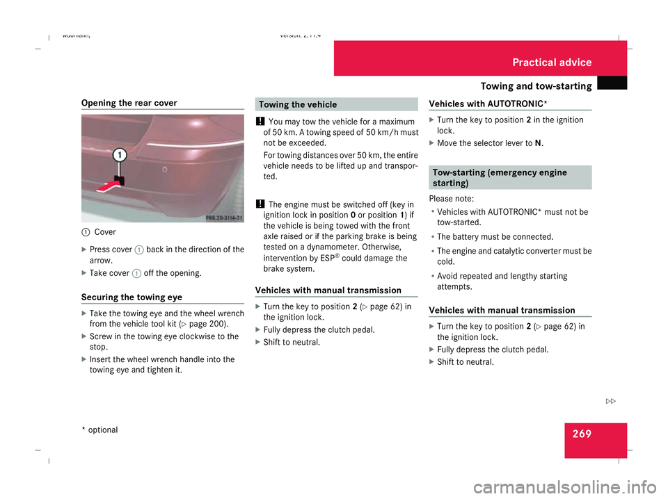 MERCEDES-BENZ B-CLASS HATCHBACK 2008 Owners Manual Towing and tow-starting
269
Opening the rear cover
1
Cover
X Press cover 1back in the direction of the
arrow.
X Take cover 1off the opening.
Securing the towing eye X
Take the towing eye and the wheel MERCEDES-BENZ B-CLASS HATCHBACK 2008 Owners Manual Towing and tow-starting
269
Opening the rear cover
1
Cover
X Press cover 1back in the direction of the
arrow.
X Take cover 1off the opening.
Securing the towing eye X
Take the towing eye and the wheel