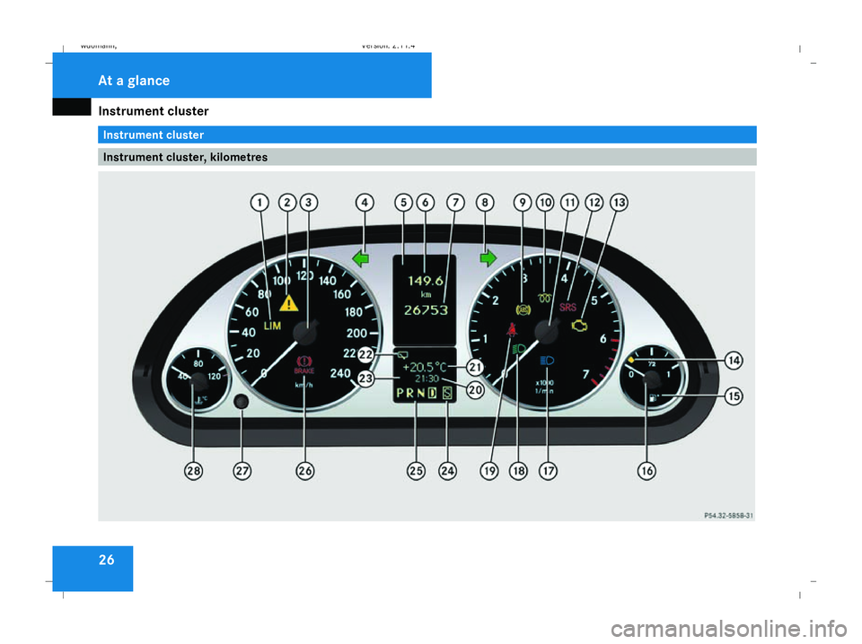 MERCEDES-BENZ B-CLASS HATCHBACK 2008 Owners Manual Instrument cluster
26 Instrument cluster
Instrument cluster, kilometresAt a glance
245_AKB; 2; 7, en-GB
wdomann
,V ersion: 2.11.4
2008-10-17T11:22:31+02:00 - Seite 26 Dateiname: 6515_1640_02_buchblock