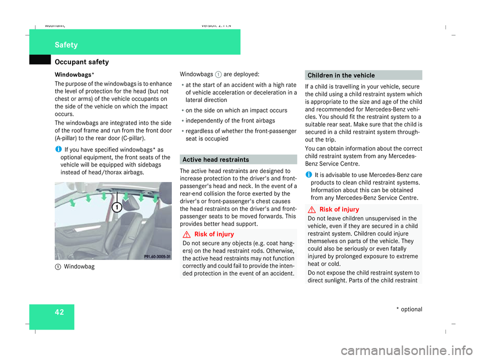 MERCEDES-BENZ B-CLASS HATCHBACK 2008 Service Manual Occupant safety
42
Windowbags*
The purpose of the windowbags is to enhance
the level of protection for the head (but not
chest or arms) of the vehicle occupants on
the side of the vehicle on which the MERCEDES-BENZ B-CLASS HATCHBACK 2008 Service Manual Occupant safety
42
Windowbags*
The purpose of the windowbags is to enhance
the level of protection for the head (but not
chest or arms) of the vehicle occupants on
the side of the vehicle on which the
