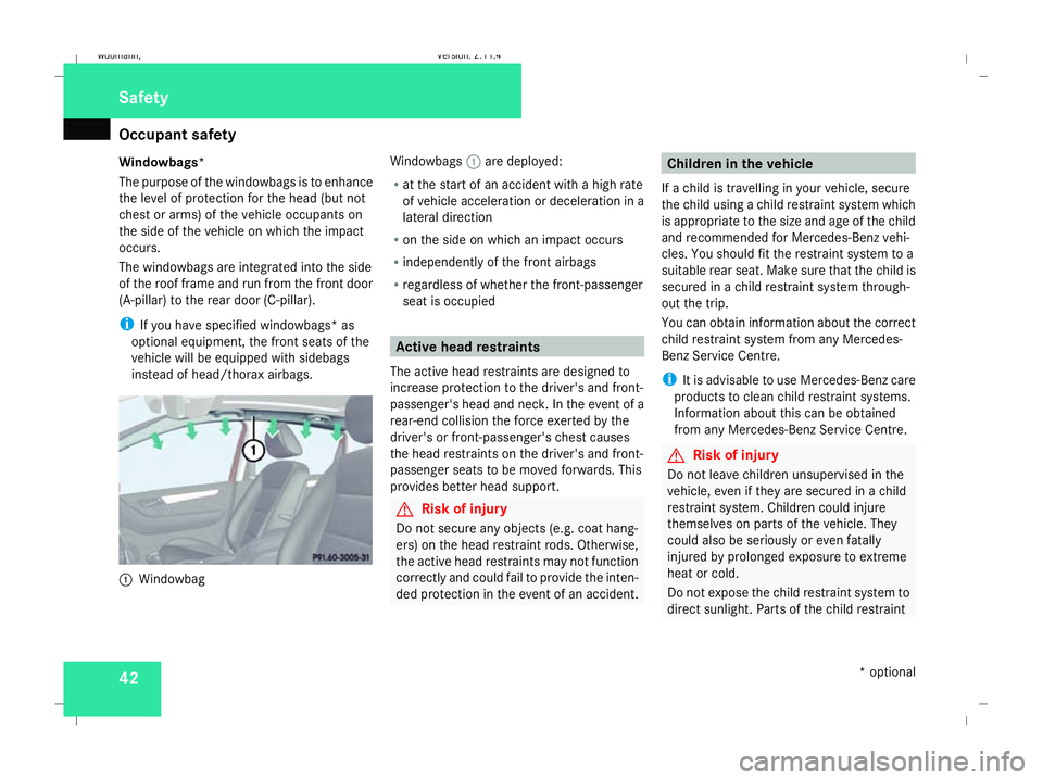 MERCEDES-BENZ B-CLASS HATCHBACK 2008  Owners Manual Occupant safety
42
Windowbags*
The purpose of the windowbags is to enhance
the level of protection for the head (but not
chest or arms) of the vehicle occupants on
the side of the vehicle on which the