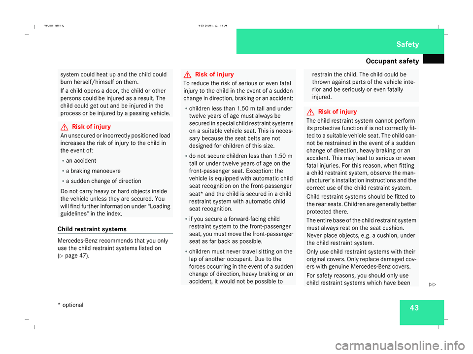 MERCEDES-BENZ B-CLASS HATCHBACK 2008  Owners Manual Occupant safety
43system could heat up and the child could
burn herself/himself on them.
If a child opens a door, the child or other
persons could be injured as a result. The
child could get out and b