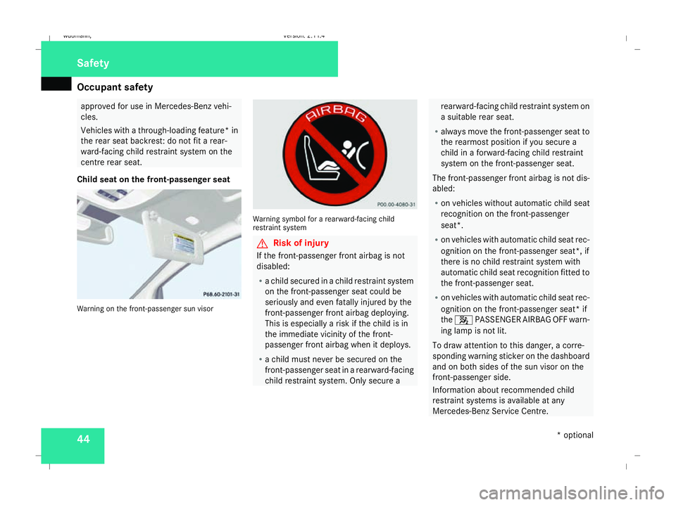 MERCEDES-BENZ B-CLASS HATCHBACK 2008  Owners Manual Occupant safety
44 approved for use in Mercedes-Benz vehi-
cles.
Vehicles with a through-loading feature* in
the rear seat backrest: do not fit a rear-
ward-facing child restraint system on the
centre