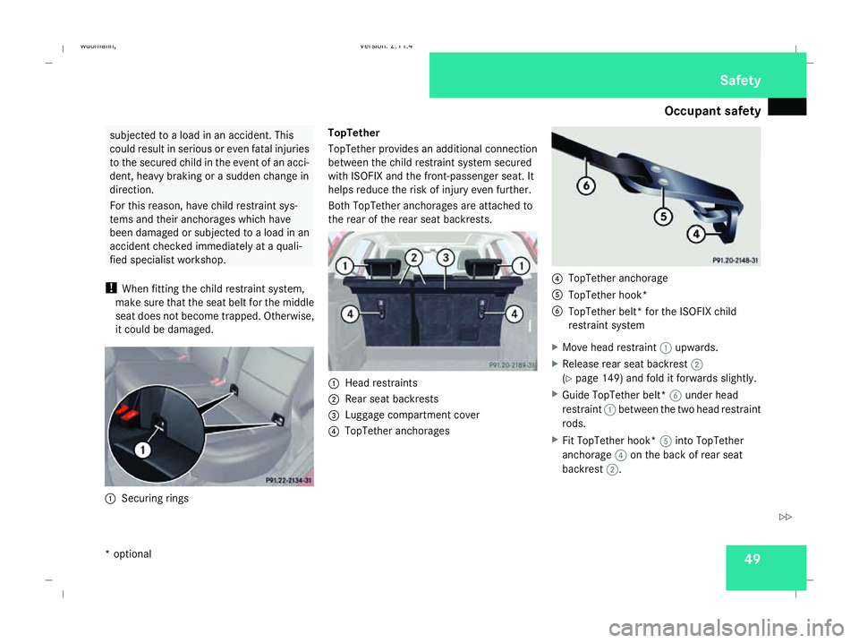 MERCEDES-BENZ B-CLASS HATCHBACK 2008  Owners Manual Occupant safety
49subjected to a load in an accident. This
could result in serious or even fatal injuries
to the secured child in the event of an acci-
dent, heavy braking or a sudden change in
direct