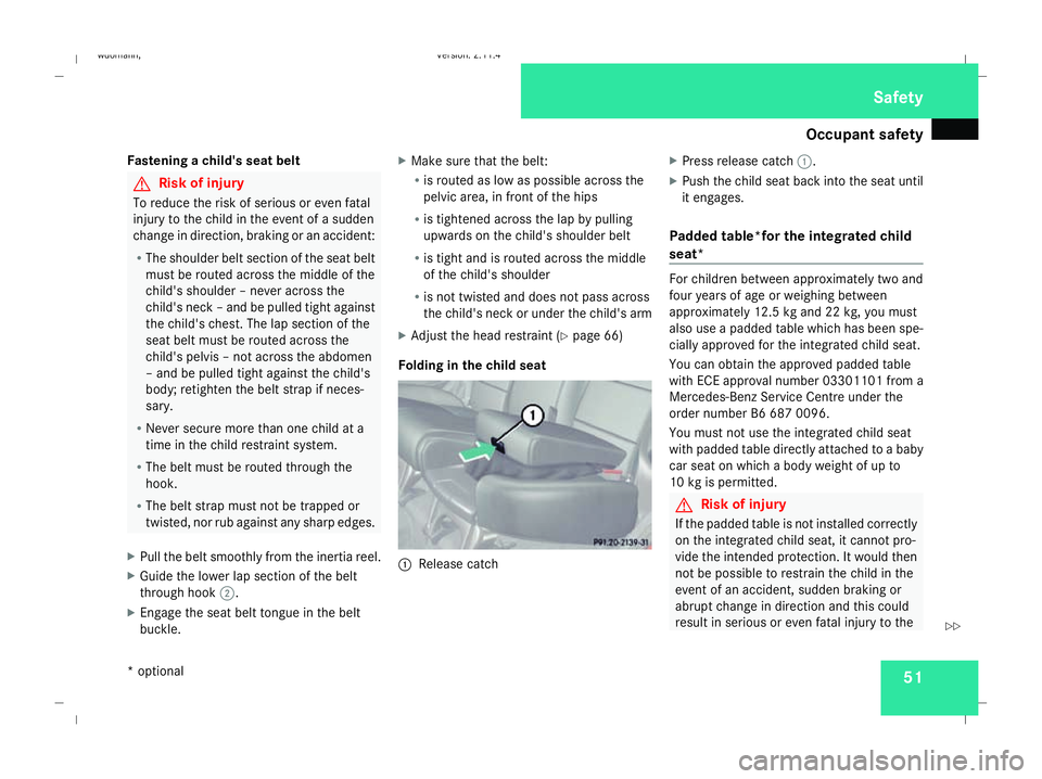 MERCEDES-BENZ B-CLASS HATCHBACK 2008 Workshop Manual Occupant safety
51
Fastening a child's seat belt G
Risk of injury
To reduce the risk of serious or even fatal
injury to the child in the event of a sudden
change in direction, braking or an accide