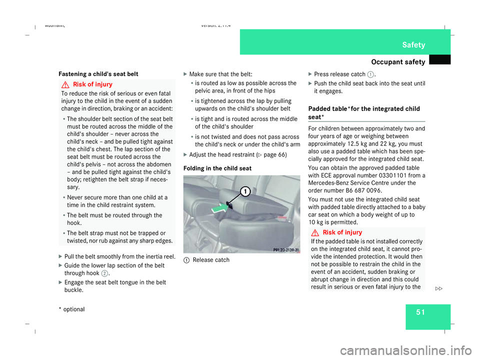 MERCEDES-BENZ B-CLASS HATCHBACK 2008  Owners Manual Occupant safety
51
Fastening a child's seat belt G
Risk of injury
To reduce the risk of serious or even fatal
injury to the child in the event of a sudden
change in direction, braking or an accide