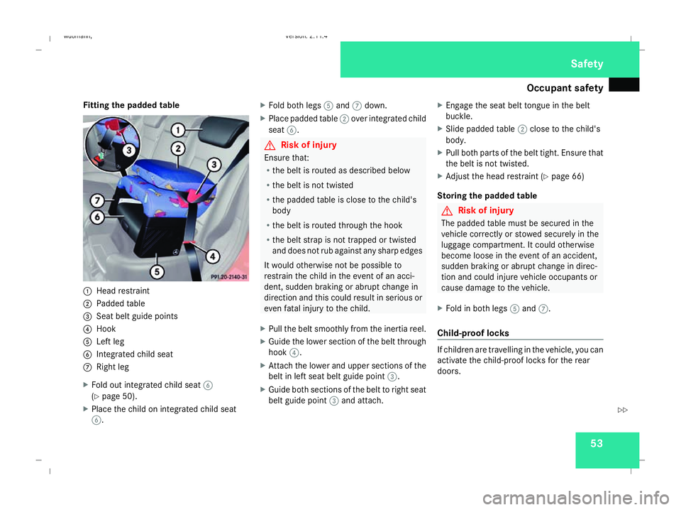 MERCEDES-BENZ B-CLASS HATCHBACK 2008  Owners Manual Occupant safety
53
Fitting the padded table
1
Head restraint
2 Padded table
3 Seat belt guide points
4 Hook
5 Left leg
6 Integrated child seat
7 Right leg
X Fold out integrated child seat 6
(Y page 50