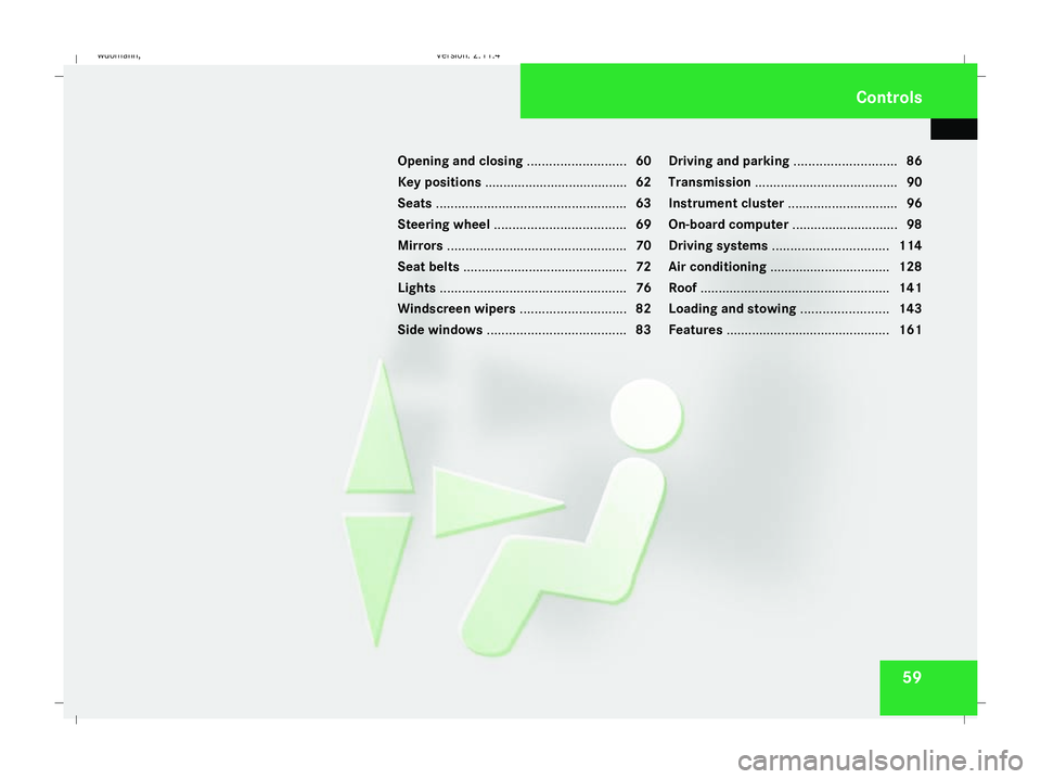 MERCEDES-BENZ B-CLASS HATCHBACK 2008  Owners Manual 59
Opening and closing
...........................60
Key positions ....................................... 62
Seats .................................................... 63
Steering wheel .............