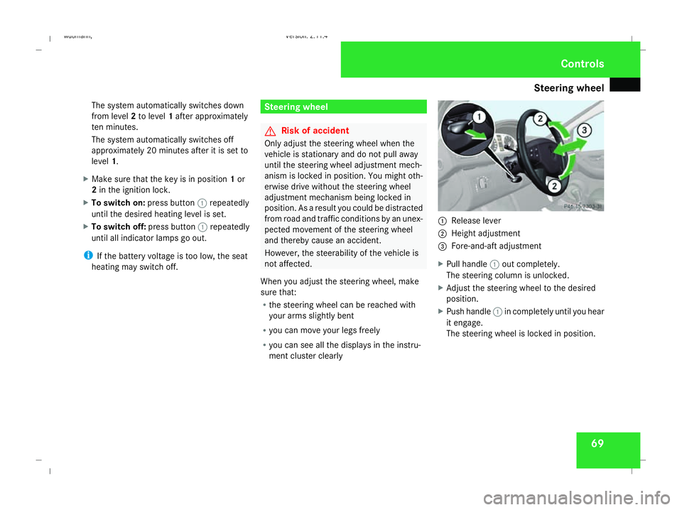 MERCEDES-BENZ B-CLASS HATCHBACK 2008 Manual PDF Steering wheel
69
The system automatically switches down
from level 2to level 1after approximately
ten minutes.
The system automatically switches off
approximately 20 minutes after it is set to
level 