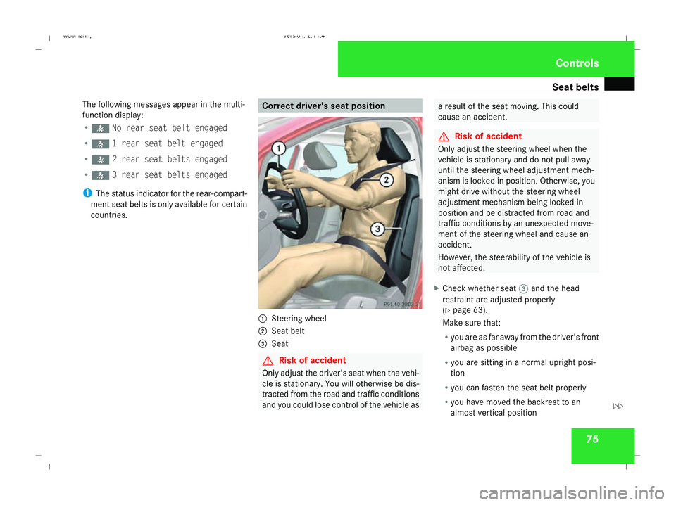 MERCEDES-BENZ B-CLASS HATCHBACK 2008 Manual PDF Seat belts
75
The following messages appear in the multi-
function display:
R < No rear seat belt engaged
R < 1 rear seat belt engaged
R < 2 rear seat belts engaged
R < 3 rear seat belts engaged
i The